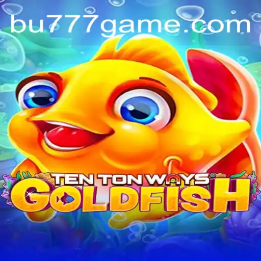 Dive into the Excitement of TenTonWaysGoldfish with BU777